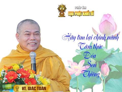 Hòa thượng Giác Toàn: Hãy tìm lại chính mình - Tâm thức đóa sen thiêng